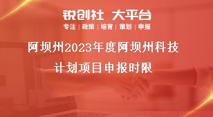 阿壩州2023年度阿壩州科技計劃項目申報時限獎補(bǔ)政策