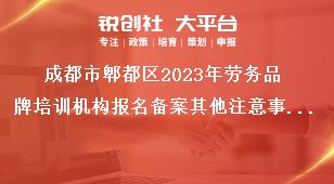成都市郫都區(qū)2023年勞務品牌培訓機構(gòu)報名備案其他注意事項獎補政策