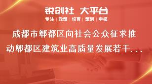 成都市郫都區(qū)向社會(huì)公眾征求推動(dòng)郫都區(qū)建筑業(yè)高質(zhì)量發(fā)展若干措施（征求意見(jiàn)稿）意見(jiàn)公告意見(jiàn)收集情況獎(jiǎng)補(bǔ)政策