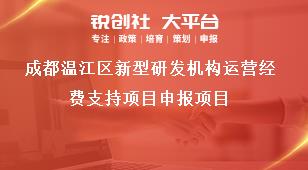 成都溫江區(qū)新型研發(fā)機(jī)構(gòu)運營經(jīng)費支持項目申報項目獎補(bǔ)政策