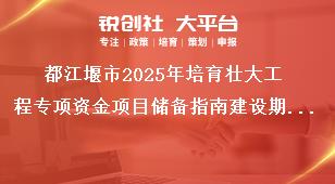 都江堰市2025年培育壯大工程專項資金項目儲備指南建設(shè)期要求獎補(bǔ)政策