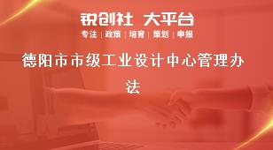 德陽(yáng)市市級(jí)工業(yè)設(shè)計(jì)中心管理辦法獎(jiǎng)補(bǔ)政策