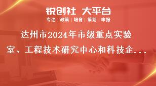 達州市2024年市級重點實驗室、工程技術(shù)研究中心和科技企業(yè)孵化器等創(chuàng)新平臺申報工作材料報送獎補政策