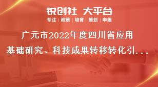 廣元市2022年度四川省應(yīng)用基礎(chǔ)研究、科技成果轉(zhuǎn)移轉(zhuǎn)化引導(dǎo)計(jì)劃項(xiàng)目的其它要求獎補(bǔ)政策