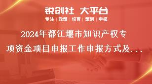 2024年都江堰市知識產(chǎn)權專項資金項目申報工作申報方式及程序獎補政策
