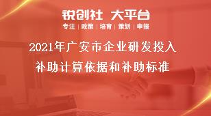 2021年廣安市企業(yè)研發(fā)投入補助計算依據(jù)和補助標準獎補政策