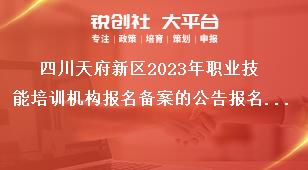 四川天府新區(qū)2023年職業(yè)技能培訓機構(gòu)報名備案的公告報名備案資料獎補政策