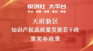 天府新區(qū)知識產(chǎn)權(quán)高質(zhì)量發(fā)展若干政策相關(guān)配套獎(jiǎng)補(bǔ)政策
